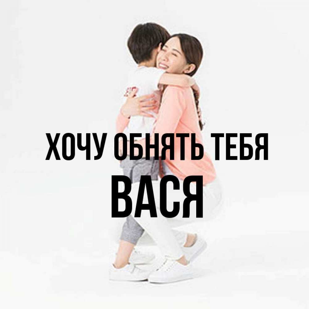 Открытка на каждый день с именем, Вася Хочу обнять тебя соскучилась по сыну Прикольная открытка с пожеланием онлайн скачать бесплатно 
