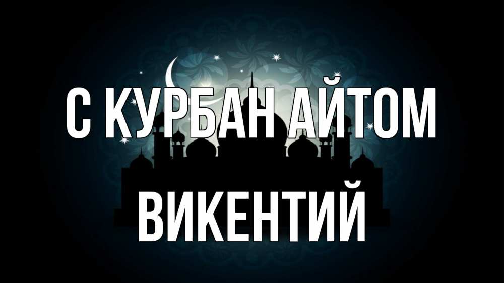 Открытка на каждый день с именем, Викентий С курбан айтом мечеть Прикольная открытка с пожеланием онлайн скачать бесплатно 