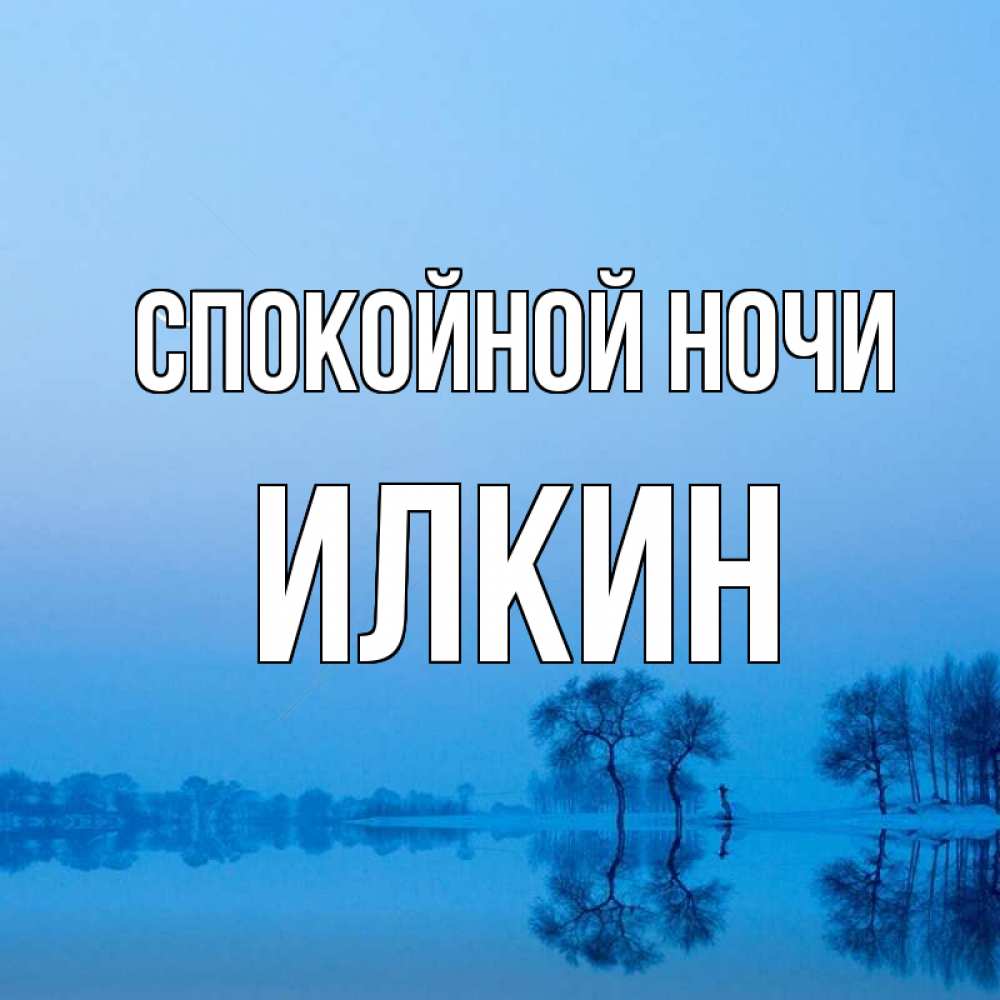 Открытка на каждый день с именем, Илкин Спокойной ночи весна Прикольная открытка с пожеланием онлайн скачать бесплатно 