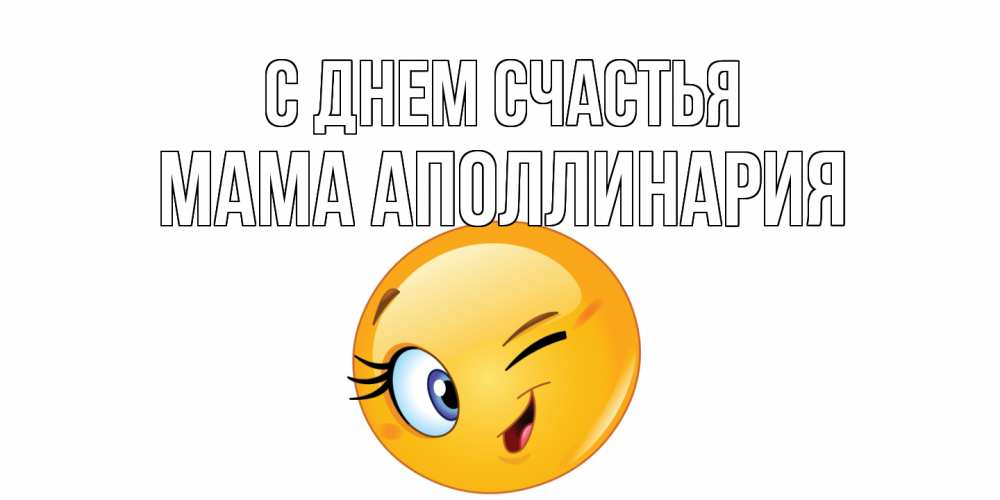 Открытка на каждый день с именем, Мама-Аполлинария С днем счастья улыбка Прикольная открытка с пожеланием онлайн скачать бесплатно 