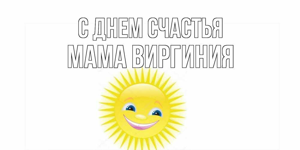 Открытка на каждый день с именем, Мама-Виргиния С днем счастья пожелания позитивные Прикольная открытка с пожеланием онлайн скачать бесплатно 