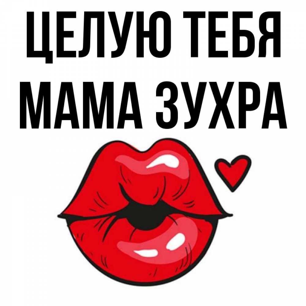 Открытка на каждый день с именем, Мама-Зухра Целую тебя открытка с поцелуем любви для парня Прикольная открытка с пожеланием онлайн скачать бесплатно 