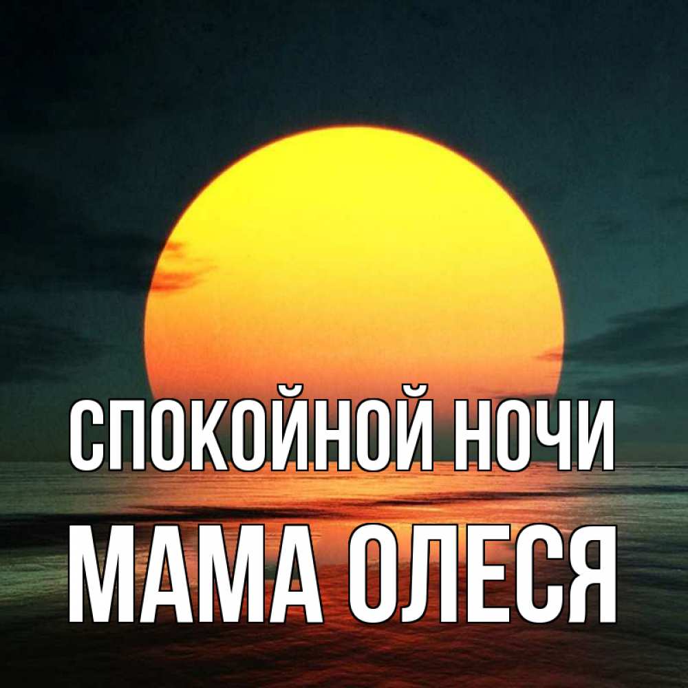 Открытка на каждый день с именем, Мама-Олеся Спокойной ночи огромный диск солнц Прикольная открытка с пожеланием онлайн скачать бесплатно 