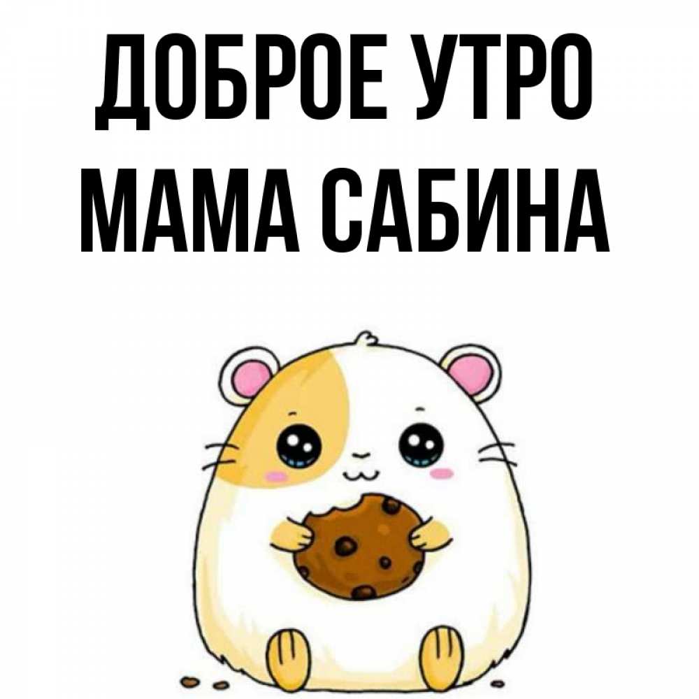Открытка на каждый день с именем, Мама-Сабина Доброе утро есть печеньку. Утречко Прикольная открытка с пожеланием онлайн скачать бесплатно 
