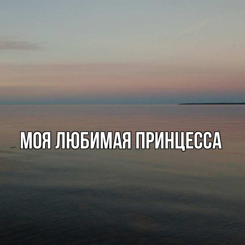 Открытка на каждый день с именем, Моя-Любимая-Принцесса Главная водная гладь Прикольная открытка с пожеланием онлайн скачать бесплатно 