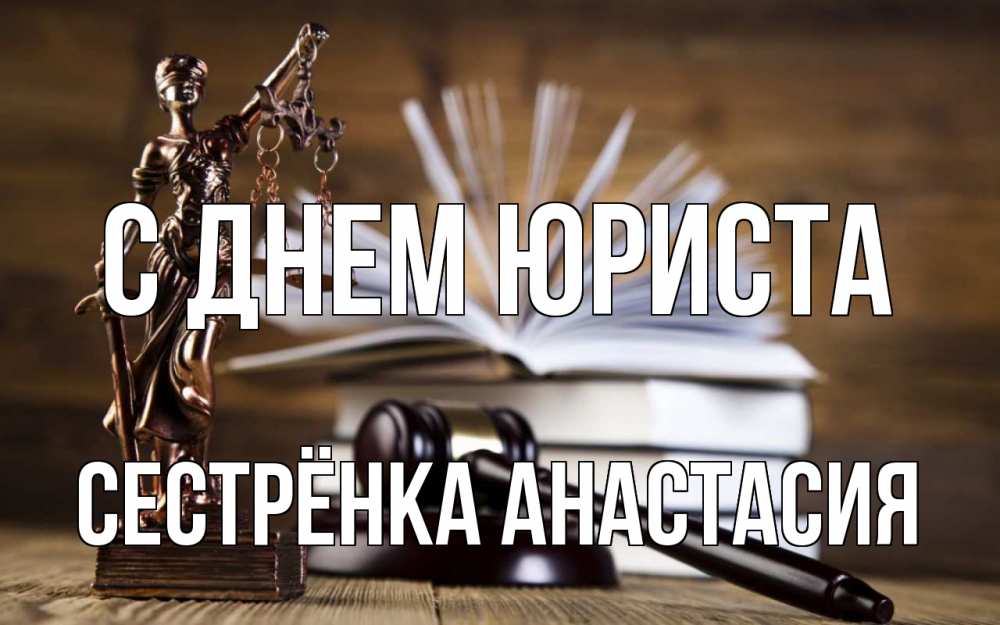 Открытка на каждый день с именем, Сестрёнка-Анастасия С днем юриста с днем юриста Прикольная открытка с пожеланием онлайн скачать бесплатно 