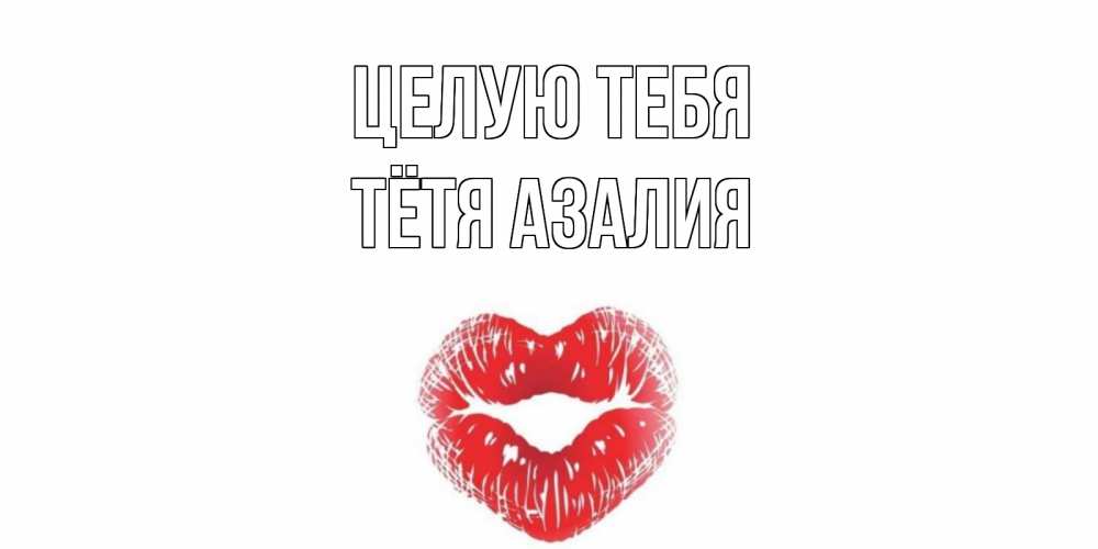 Открытка на каждый день с именем, Тётя-Азалия Целую тебя поцелуй Прикольная открытка с пожеланием онлайн скачать бесплатно 