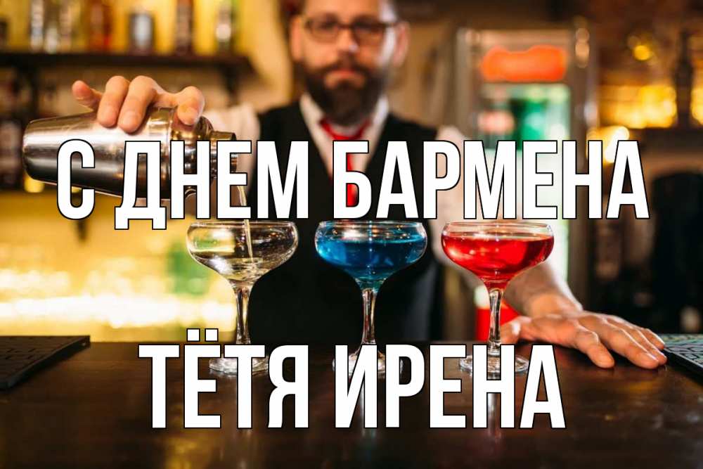 Открытка на каждый день с именем, Тётя-Ирена С днем бармена коктейли Прикольная открытка с пожеланием онлайн скачать бесплатно 