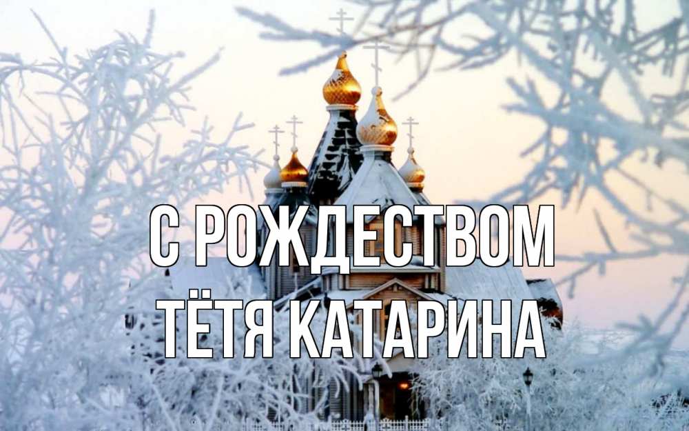 Открытка на каждый день с именем, Тётя-Катарина С рождеством рождество, золотые купала 1 Прикольная открытка с пожеланием онлайн скачать бесплатно 