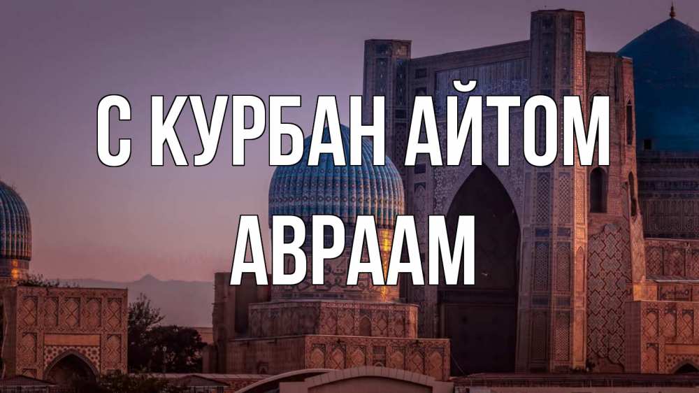Открытка на каждый день с именем, Авраам С курбан айтом мечеть Прикольная открытка с пожеланием онлайн скачать бесплатно 