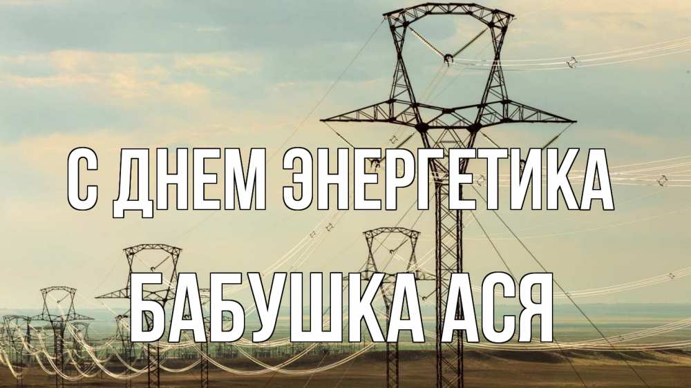 Открытка на каждый день с именем, Бабушка-Ася С днем энергетика провода небо Прикольная открытка с пожеланием онлайн скачать бесплатно 