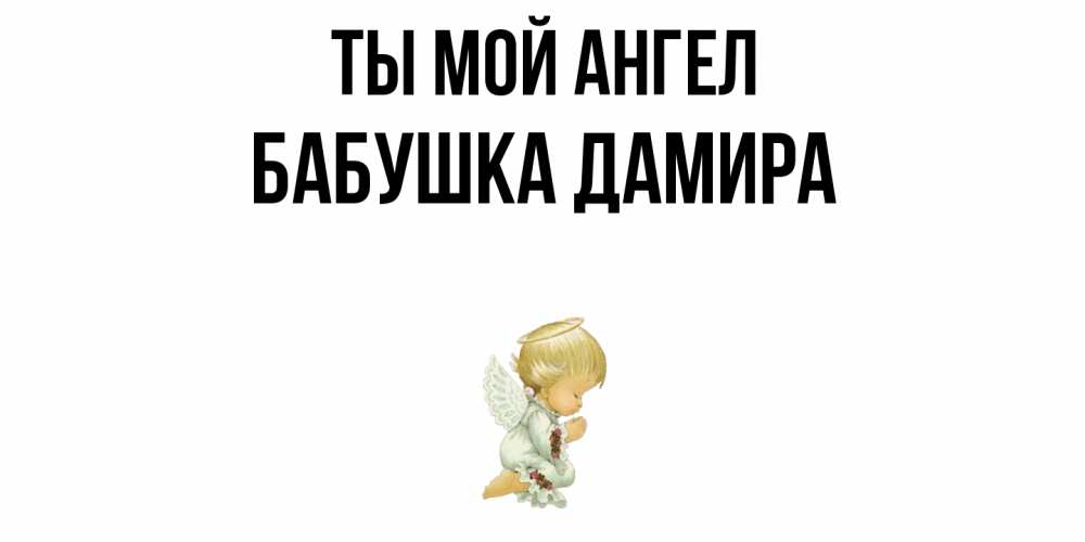 Открытка на каждый день с именем, Бабушка-Дамира Ты мой ангел ангел Прикольная открытка с пожеланием онлайн скачать бесплатно 