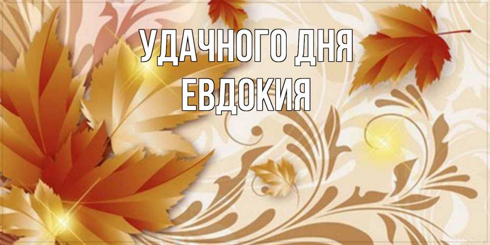 Открытка на каждый день с именем, Евдокия Удачного дня листики и осеннее настроение Прикольная открытка с пожеланием онлайн скачать бесплатно 