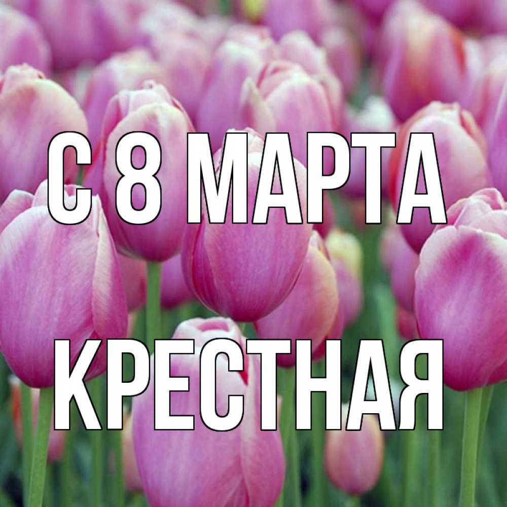 Открытка на каждый день с именем, Крестная С 8 МАРТА на международный женский день 3 Прикольная открытка с пожеланием онлайн скачать бесплатно 