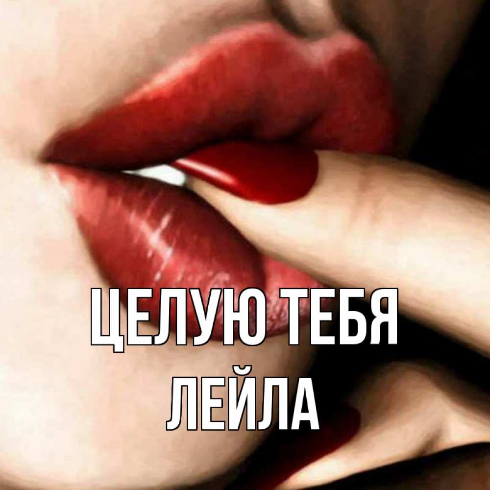 Открытка на каждый день с именем, Лейла Целую тебя открытка целую тебя для парня Прикольная открытка с пожеланием онлайн скачать бесплатно 