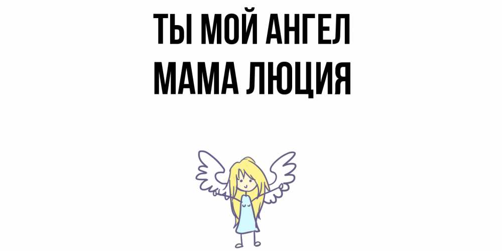 Открытка на каждый день с именем, Мама-Люция Ты мой ангел ангел Прикольная открытка с пожеланием онлайн скачать бесплатно 