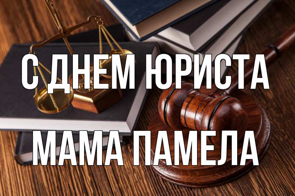 Открытка на каждый день с именем, Мама-Памела С днем юриста с днем юриста Прикольная открытка с пожеланием онлайн скачать бесплатно 