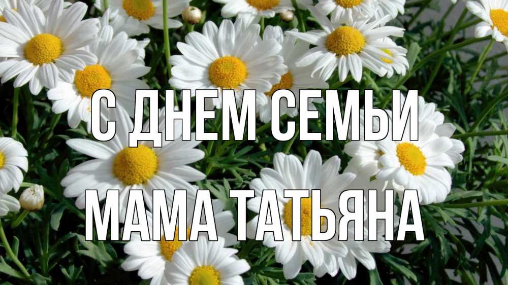Открытка на каждый день с именем, Мама-Татьяна С днем семьи с днем семьи Прикольная открытка с пожеланием онлайн скачать бесплатно 