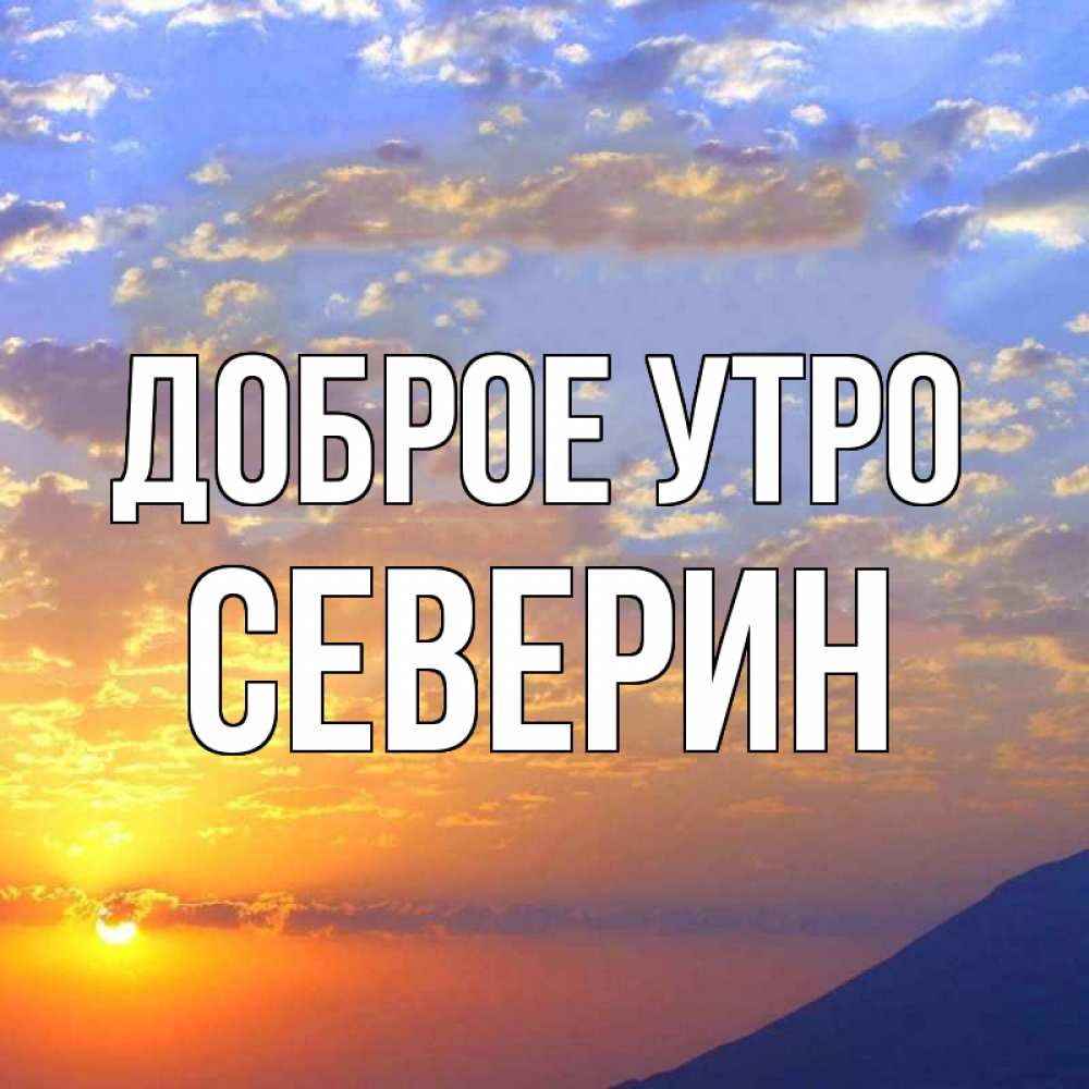 Открытка на каждый день с именем, Северин Доброе утро облака и солнце Прикольная открытка с пожеланием онлайн скачать бесплатно 