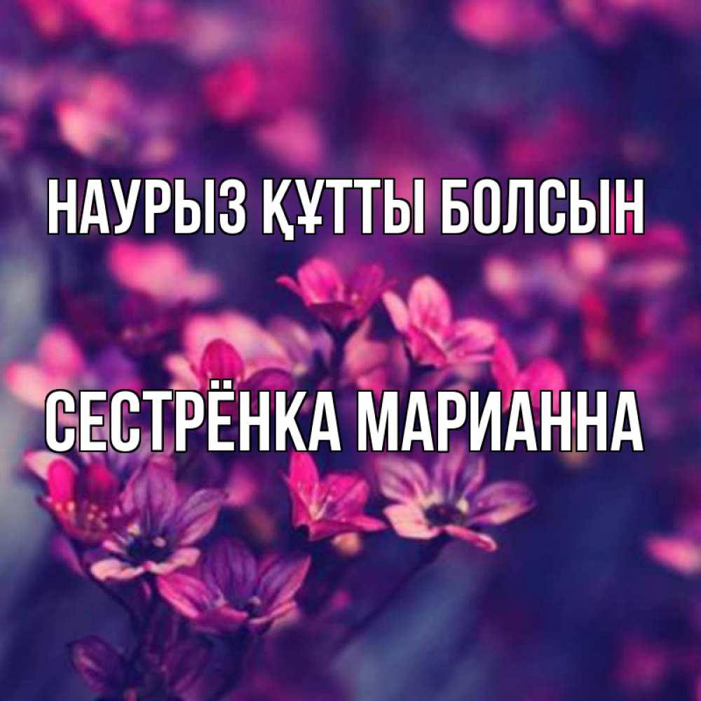Открытка на каждый день с именем, Сестрёнка-Марианна Наурыз құтты болсын небольшие цветы 1 Прикольная открытка с пожеланием онлайн скачать бесплатно 