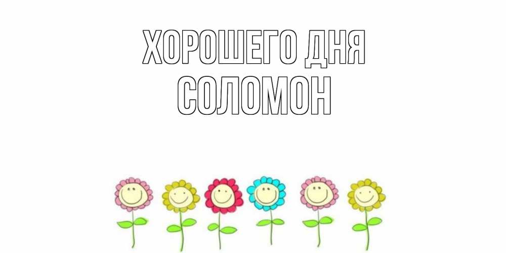 Открытка на каждый день с именем, Соломон Хорошего дня открытка на каждый день позитивного дня Прикольная открытка с пожеланием онлайн скачать бесплатно 