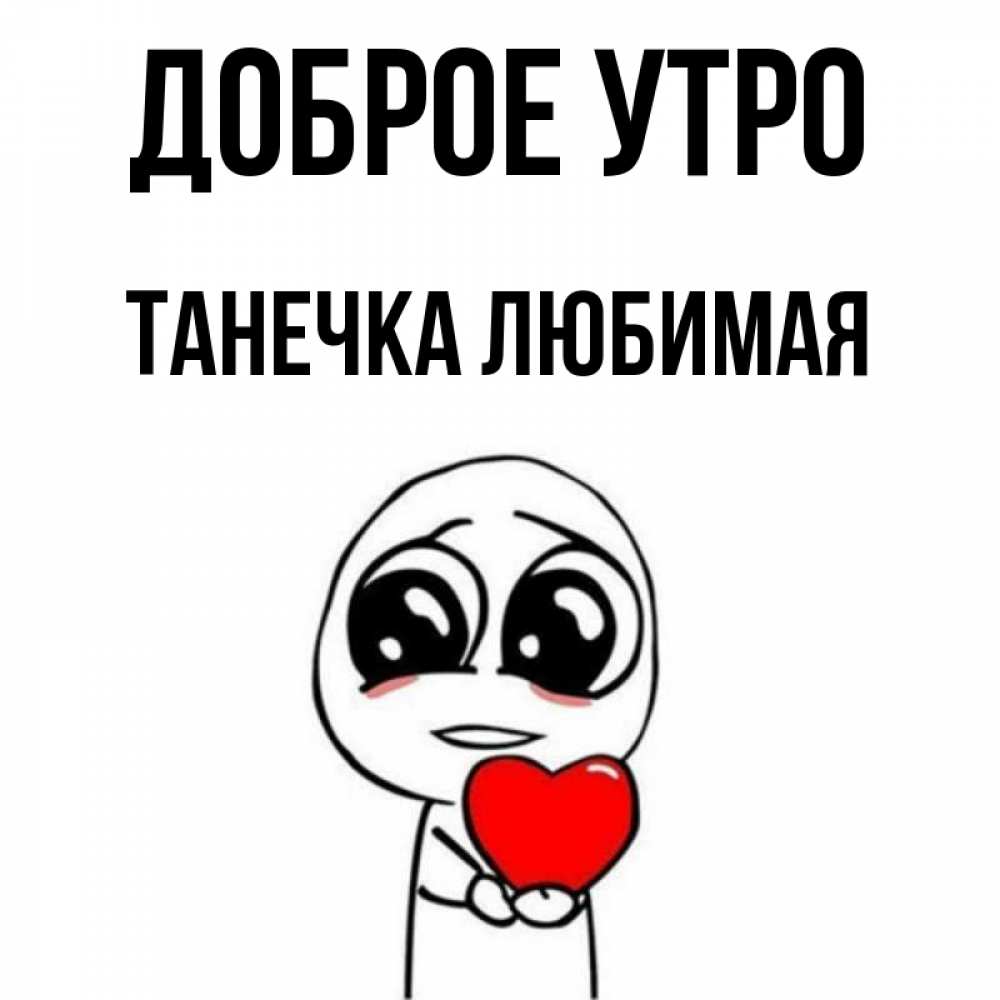 Открытка на каждый день с именем, Танечка-любимая Доброе утро позитивные открытки Прикольная открытка с пожеланием онлайн скачать бесплатно 
