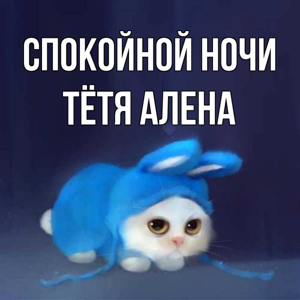 Открытка на каждый день с именем, Тётя-Алена Спокойной ночи кот в голубом костюме кролика с ушками Прикольная открытка с пожеланием онлайн скачать бесплатно 