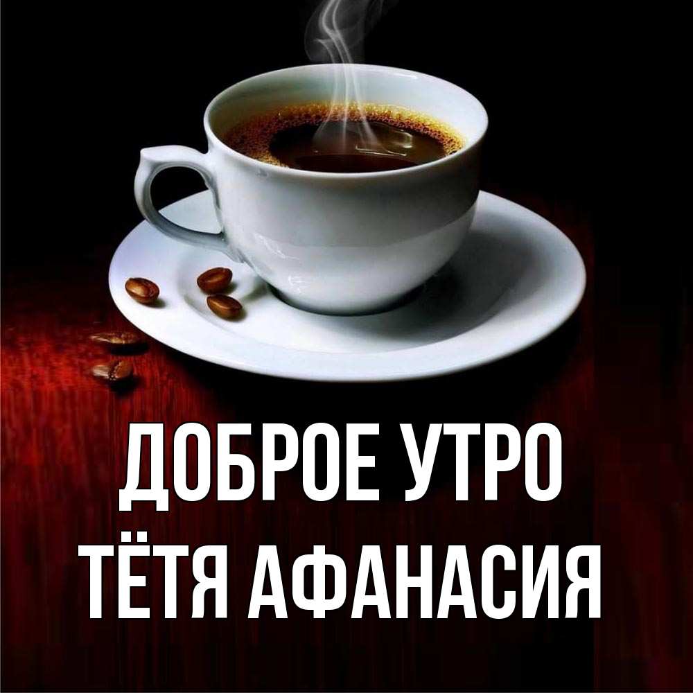 Открытка на каждый день с именем, Тётя-Афанасия Доброе утро белая посуда Прикольная открытка с пожеланием онлайн скачать бесплатно 