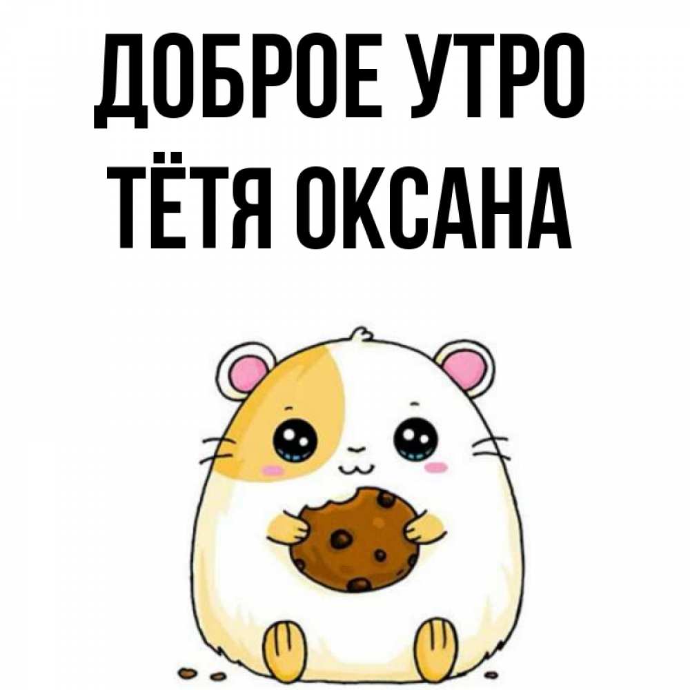 Открытка на каждый день с именем, Тётя-Оксана Доброе утро есть печеньку. Утречко Прикольная открытка с пожеланием онлайн скачать бесплатно 