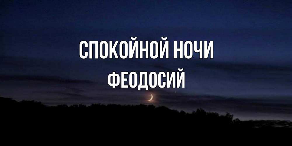 Открытка на каждый день с именем, Феодосий Спокойной ночи месяц Прикольная открытка с пожеланием онлайн скачать бесплатно 