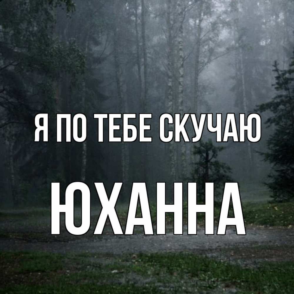 Открытка на каждый день с именем, Юханна Я по тебе скучаю одна и плохо мне Прикольная открытка с пожеланием онлайн скачать бесплатно 