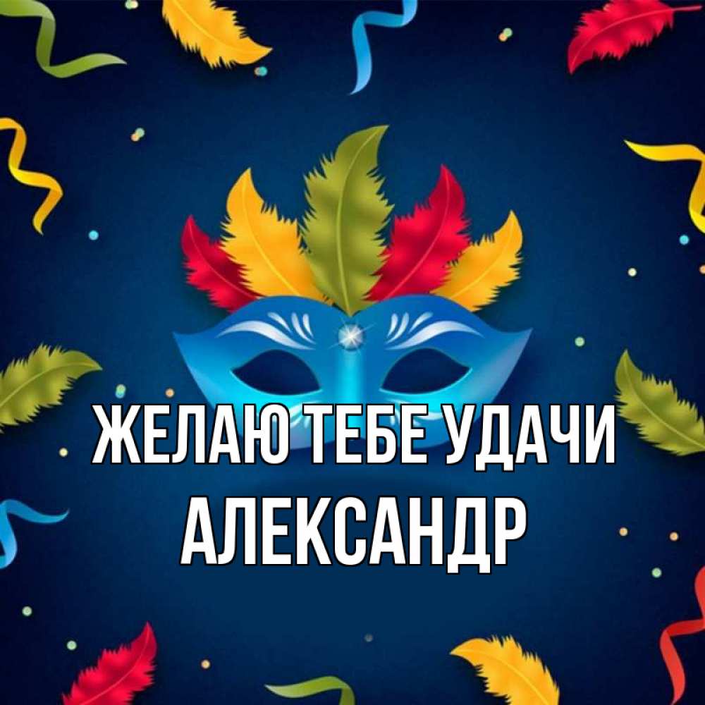 Открытка на каждый день с именем, Александр Желаю тебе удачи маска Прикольная открытка с пожеланием онлайн скачать бесплатно 