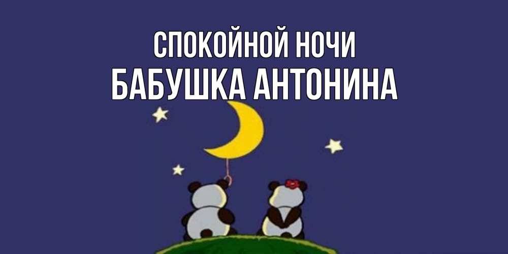Открытка на каждый день с именем, Бабушка-Антонина Спокойной ночи открытка с пожеланиями хорошо выспаться Прикольная открытка с пожеланием онлайн скачать бесплатно 