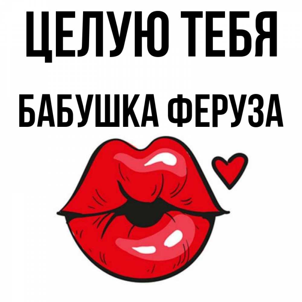 Открытка на каждый день с именем, Бабушка-Феруза Целую тебя открытка с поцелуем любви для парня Прикольная открытка с пожеланием онлайн скачать бесплатно 
