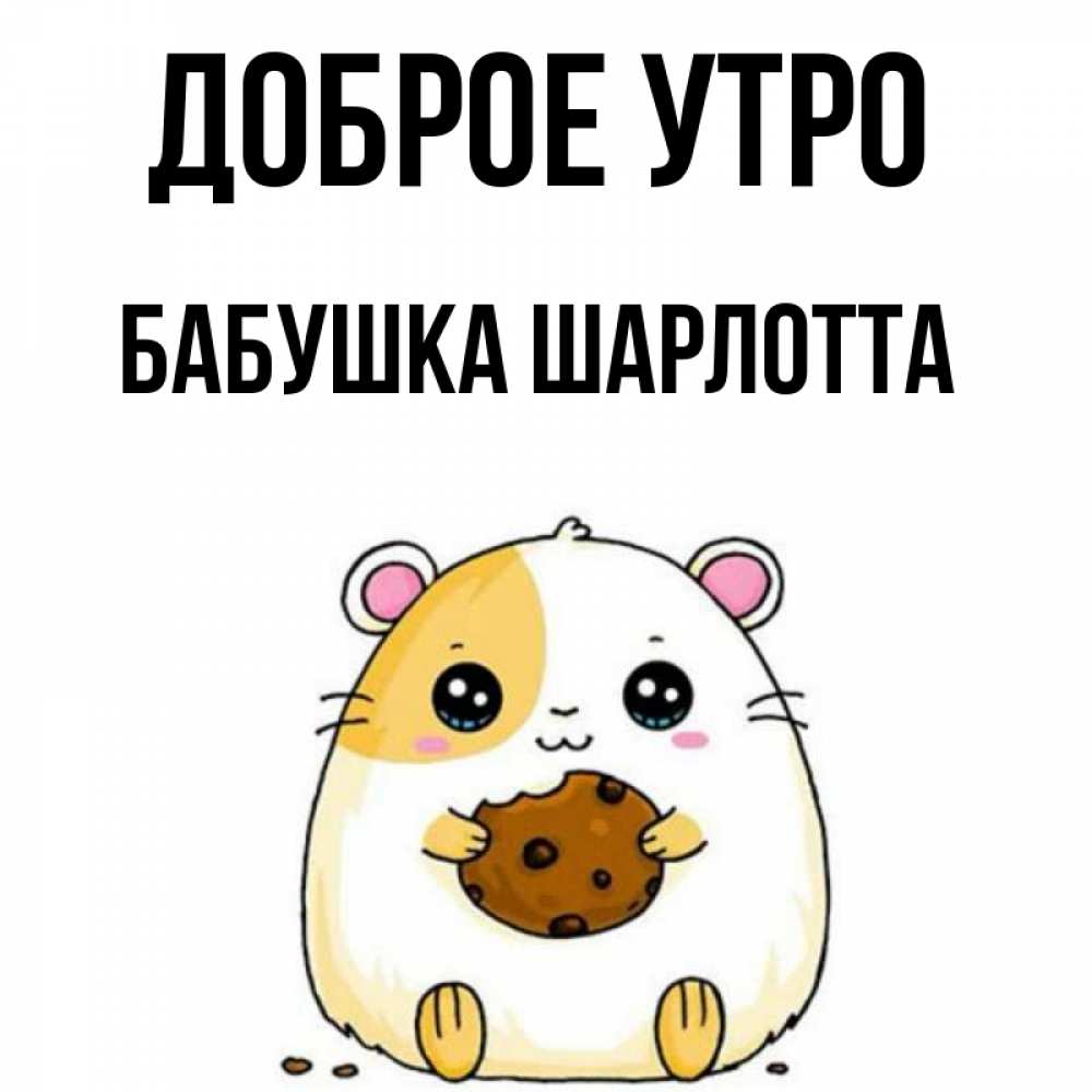 Открытка на каждый день с именем, Бабушка-Шарлотта Доброе утро есть печеньку. Утречко Прикольная открытка с пожеланием онлайн скачать бесплатно 