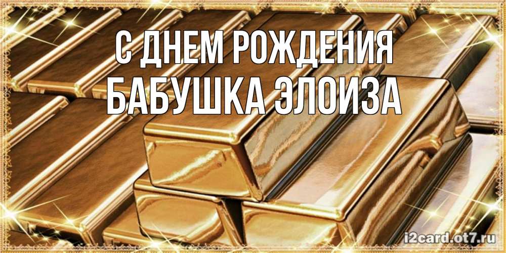 Открытка на каждый день с именем, Бабушка-Элоиза С днем рождения поздравления на день рождения с пожеланиями богатства Прикольная открытка с пожеланием онлайн скачать бесплатно 