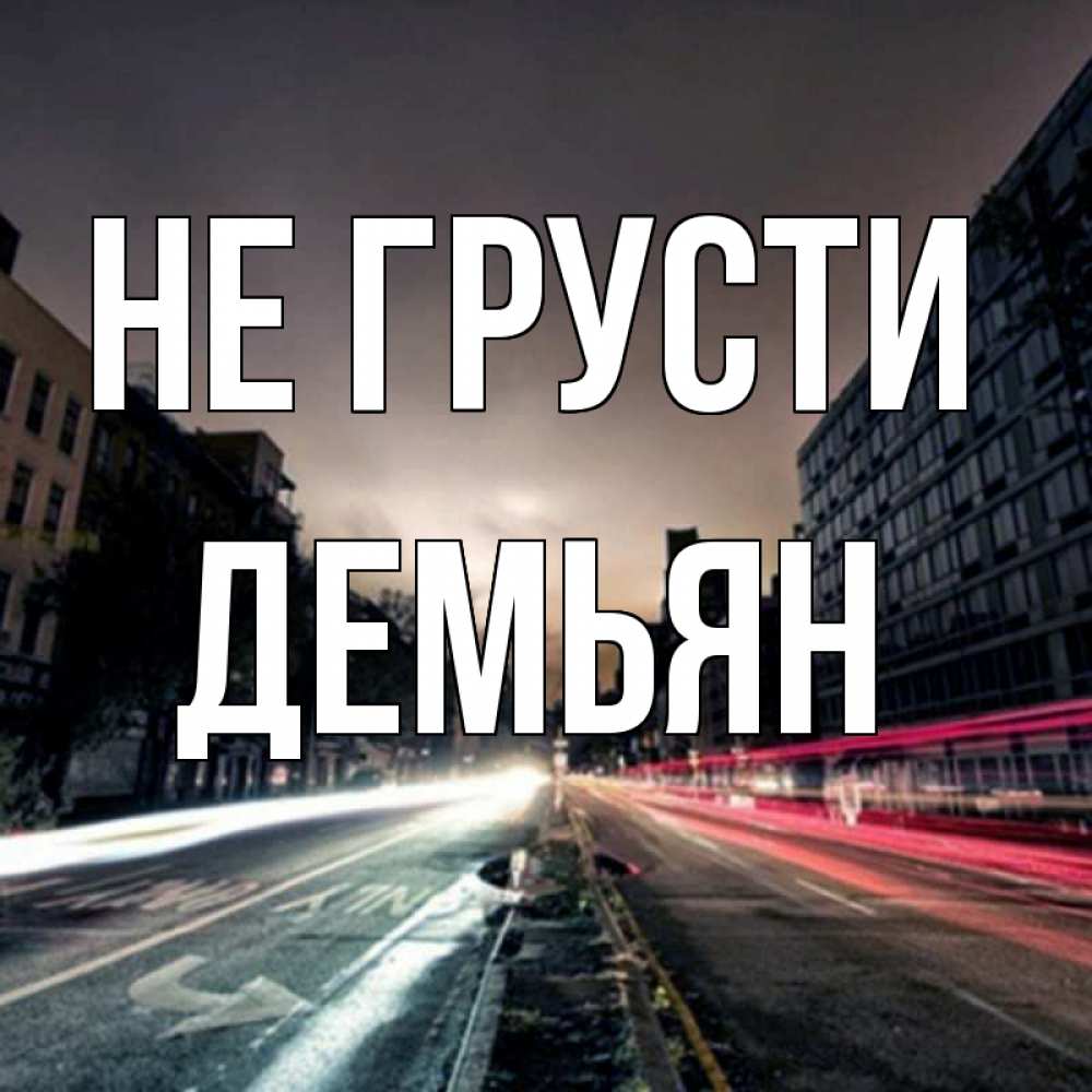 Открытка на каждый день с именем, Демьян Не грусти съемка ночью Прикольная открытка с пожеланием онлайн скачать бесплатно 