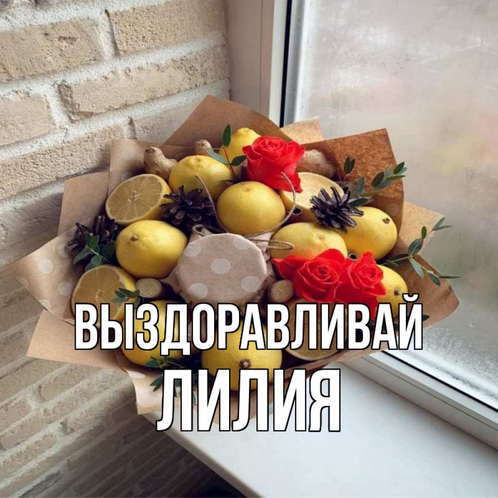 Открытка на каждый день с именем, Лилия Выздоравливай букет в бумаге Прикольная открытка с пожеланием онлайн скачать бесплатно 