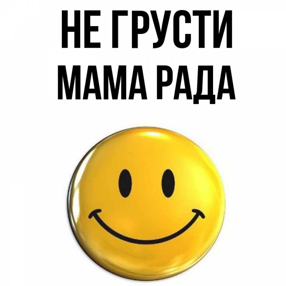 Открытка на каждый день с именем, Мама-Рада Не грусти желаем всем позитива Прикольная открытка с пожеланием онлайн скачать бесплатно 