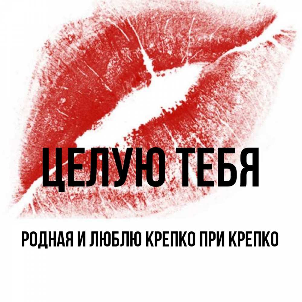 Открытка на каждый день с именем, Родная-и-Люблю-крепко-при-крепко Целую тебя открытка с пожеланием поцелуя Прикольная открытка с пожеланием онлайн скачать бесплатно 