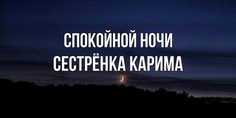 Открытка на каждый день с именем, Сестрёнка-Карима Спокойной ночи месяц Прикольная открытка с пожеланием онлайн скачать бесплатно 