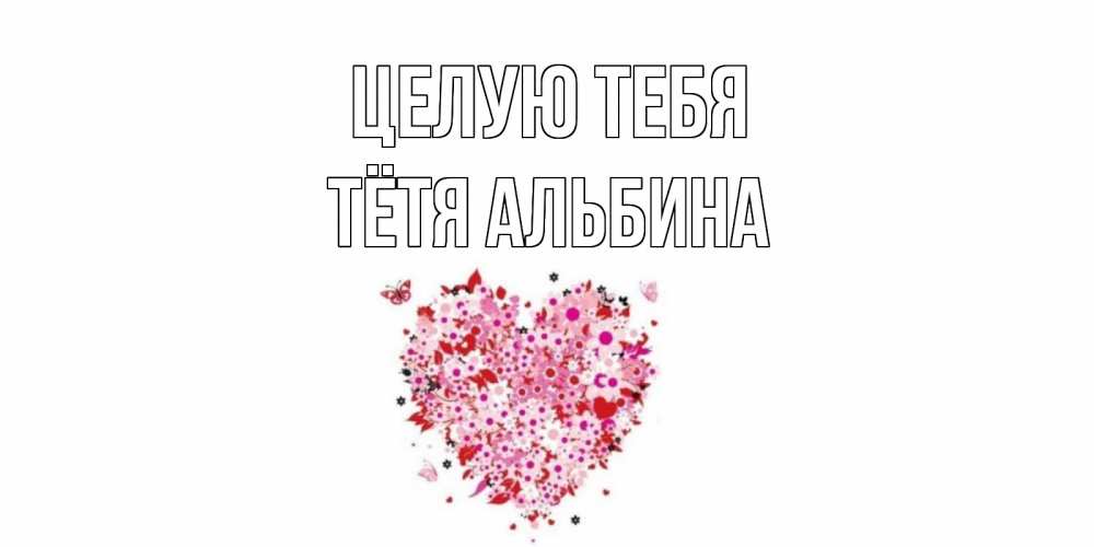 Открытка на каждый день с именем, Тётя-Альбина Целую тебя сердце Прикольная открытка с пожеланием онлайн скачать бесплатно 