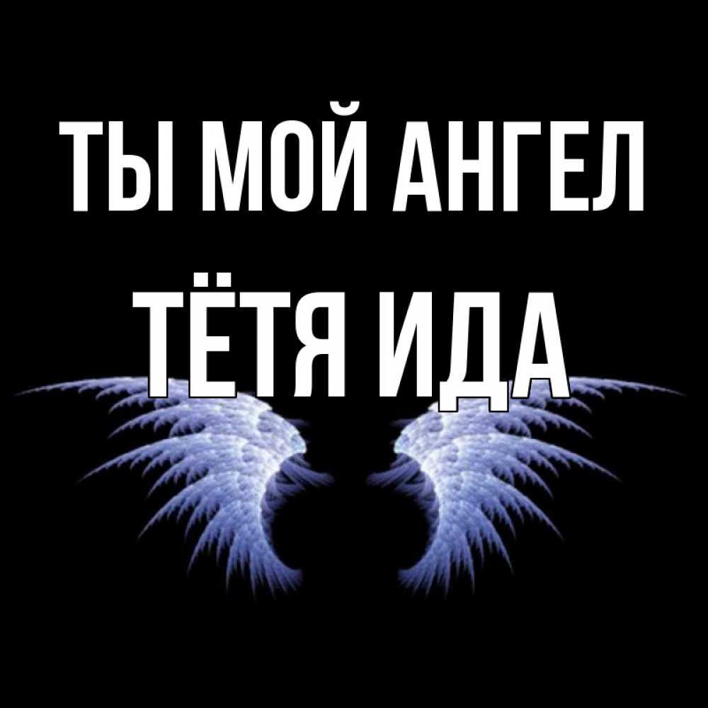 Открытка на каждый день с именем, Тётя-Ида Ты мой ангел ангельские крылья на черном фоне Прикольная открытка с пожеланием онлайн скачать бесплатно 