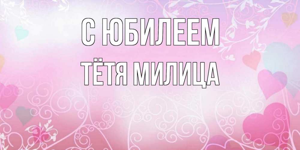 Открытка на каждый день с именем, Тётя-Милица С юбилеем розовые сердечки и узоры Прикольная открытка с пожеланием онлайн скачать бесплатно 