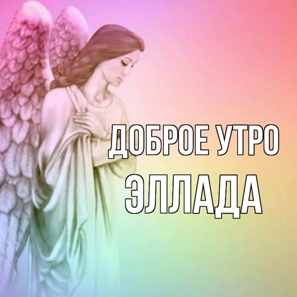Открытка на каждый день с именем, Эллада Доброе утро крылья Прикольная открытка с пожеланием онлайн скачать бесплатно 