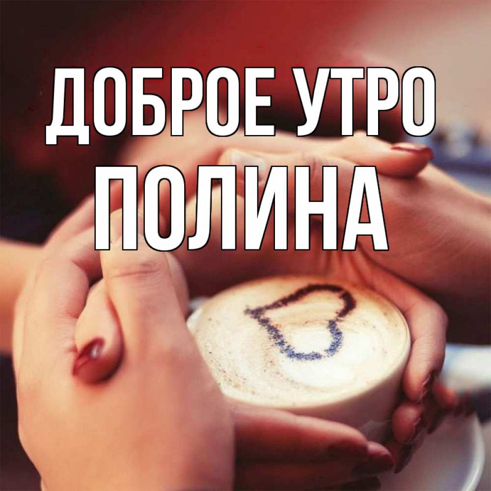 Открытка на каждый день с именем, полина Доброе утро мы навсегда вместе Прикольная открытка с пожеланием онлайн скачать бесплатно 