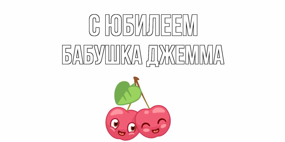 Открытка на каждый день с именем, Бабушка-Джемма С юбилеем вишенки Прикольная открытка с пожеланием онлайн скачать бесплатно 