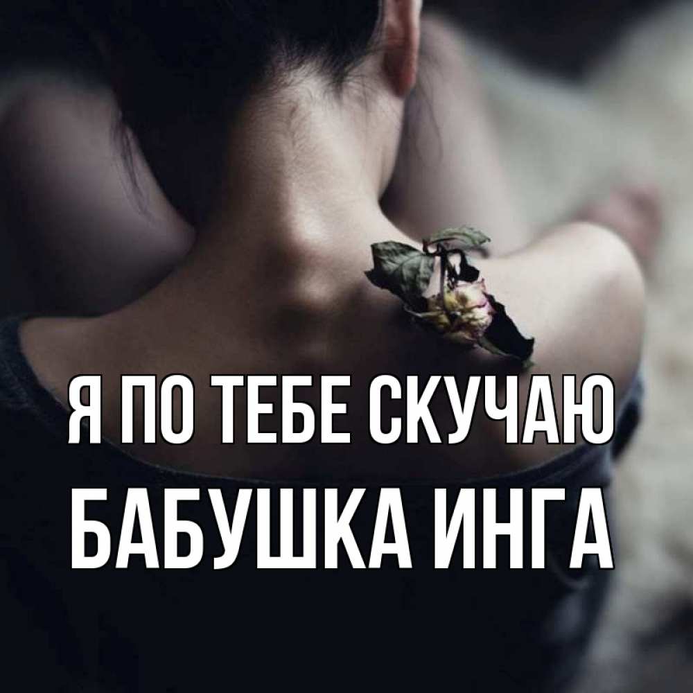 Открытка на каждый день с именем, Бабушка-Инга Я по тебе скучаю засох цветок Прикольная открытка с пожеланием онлайн скачать бесплатно 