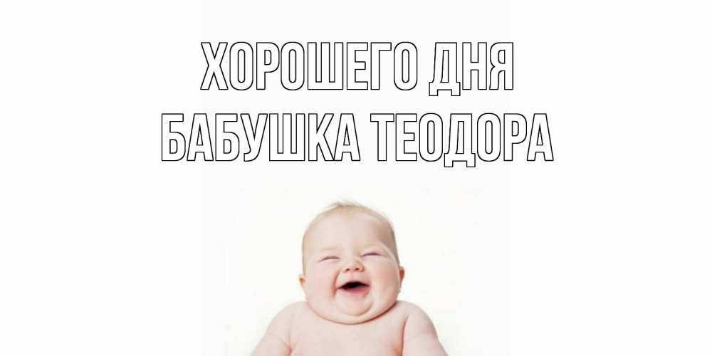 Открытка на каждый день с именем, Бабушка-Теодора Хорошего дня открытка для поднятия настроения Прикольная открытка с пожеланием онлайн скачать бесплатно 