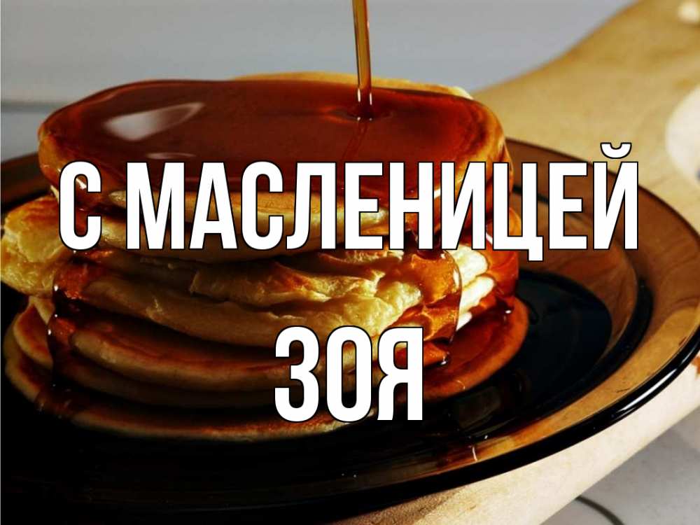 Открытка на каждый день с именем, Зоя С масленицей блины Прикольная открытка с пожеланием онлайн скачать бесплатно 